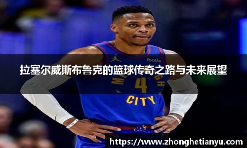 拉塞尔威斯布鲁克的篮球传奇之路与未来展望